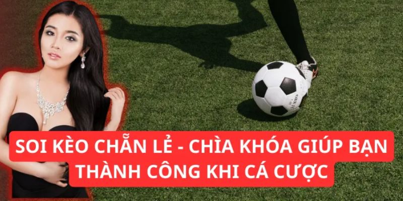 Mẹo soi kèo chẵn lẻ nhận thưởng lớn