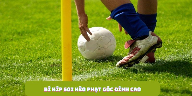 Bí kíp soi kèo phạt góc đỉnh cao